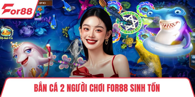 Bắn Cá 2 Người Chơi FOR88 Sinh Tồn Dưới Lòng Đại Dương Bắn Cá 2 Người Chơi FOR88 Sinh Tồn Dưới Lòng Đại Dương