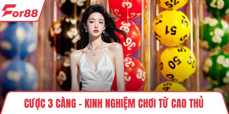 Cược 3 Càng – Kinh Nghiệm Chơi Từ Cao Thủ Chuyên Nghiệp