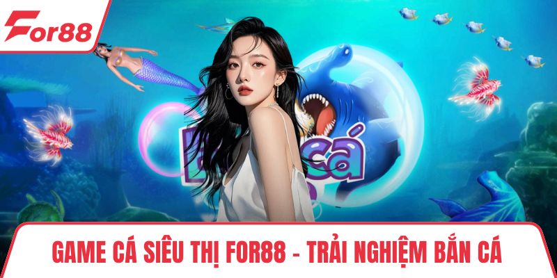 Game Cá Siêu Thị FOR88 – Trải Nghiệm Bắn Cá Uy Tín Cực Đã Game Cá Siêu Thị FOR88 – Trải Nghiệm Bắn Cá Uy Tín Cực Đã