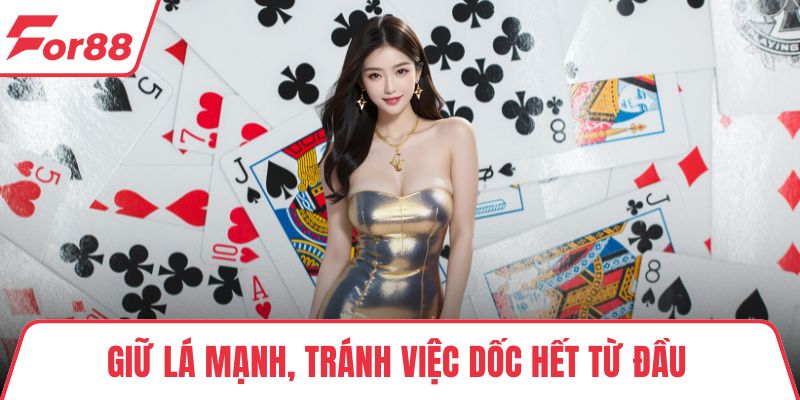 Giữ lá mạnh, tránh việc dốc hết từ đầu 