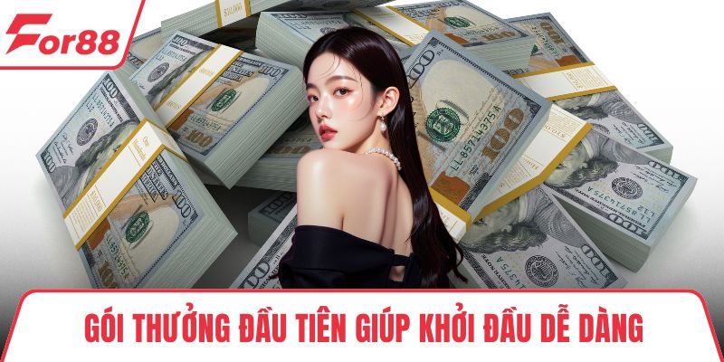 Gói thưởng đầu tiên giúp khởi đầu dễ dàng