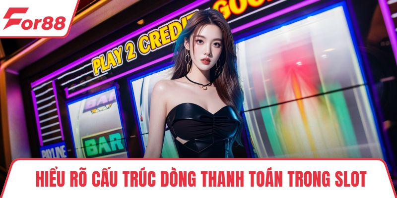 Hiểu rõ cấu trúc dòng thanh toán trong slot