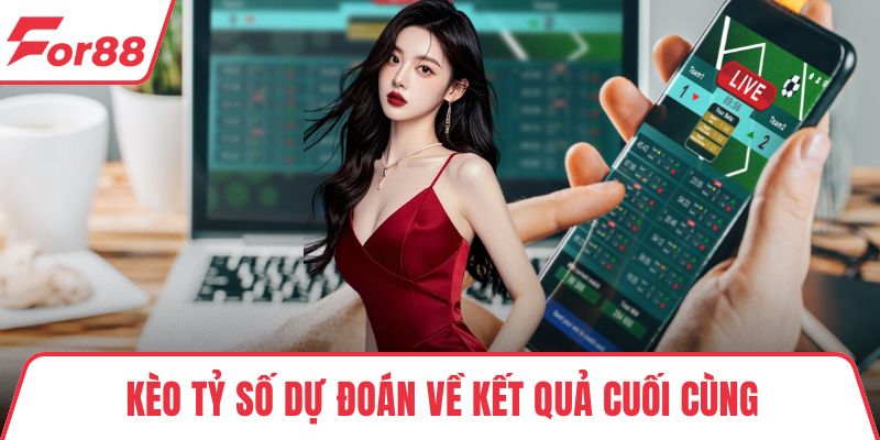 Kèo tỷ số dự đoán về kết quả cuối cùng