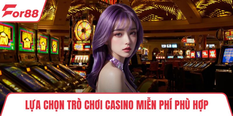 Lựa chọn trò chơi Casino miễn phí phù hợp