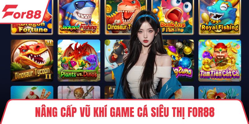 Game Cá Siêu Thị FOR88 – Trải Nghiệm Bắn Cá Uy Tín Cực Đã Nâng cấp vũ khí game cá siêu thị FOR88