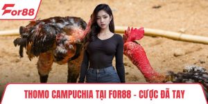 Thomo Campuchia Tại FOR88 - Cược Đã Tay, Xem Cực Gay Cấn
