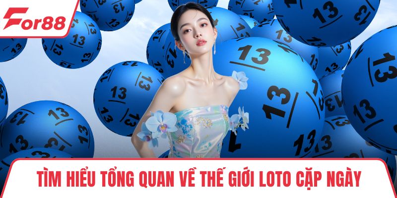 Tìm hiểu tổng quan về thế giới loto cặp ngày